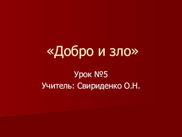 «Добро и зло»Урок №5Учитель: Свириденко О.Н.