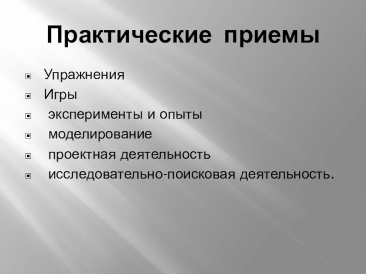 Практические приемыУпражненияИгры эксперименты и опыты моделирование проектная деятельность исследовательно-поисковая деятельность.