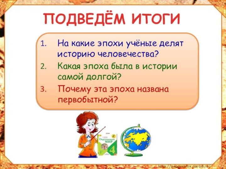 ПОДВЕДЁМ ИТОГИНа какие эпохи учёные делят историю человечества?Какая эпоха была в истории