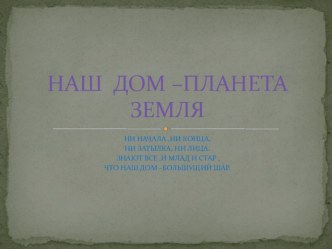 НАШ ДОМ- ПЛАНЕТА ЗЕМЛЯ (ПРЕЗЕНТАЦИЯ) презентация к занятию по окружающему миру (подготовительная группа) по теме