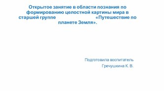 Открытое занятие в области познания по формированию целостной картины мира в старшей группе Путешествие по планете Земля. план-конспект занятия по окружающему миру (старшая группа)