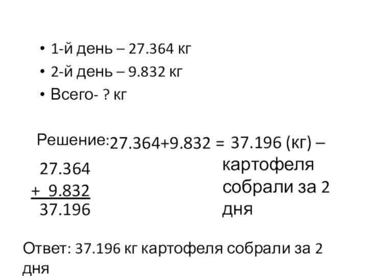 1-й день – 27.364 кг2-й день – 9.832 кгВсего- ? кг Решение: