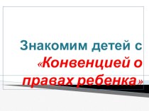 Знакомим детей с Конвенцией о правах ребенка презентация к уроку (старшая группа) по теме