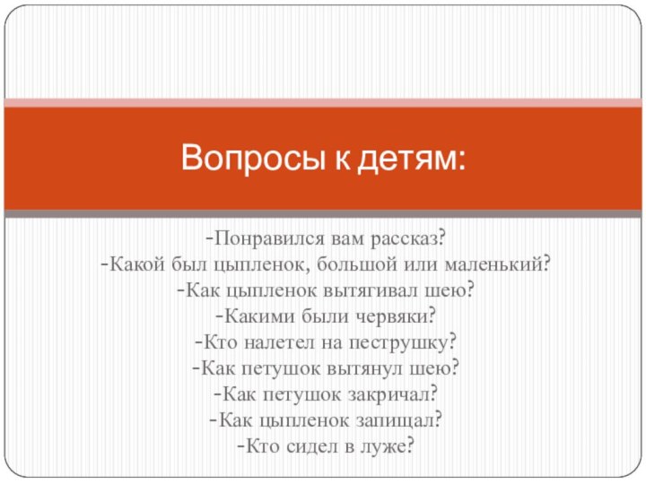 -Понравился вам рассказ?-Какой был цыпленок, большой или маленький?-Как цыпленок вытягивал шею?-Какими были