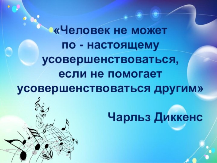 «Человек не может  по - настоящему усовершенствоваться,  если не помогает