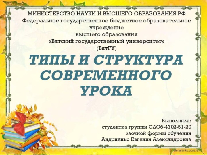 Типы и структура современного урокаВыполнила:студентка группы СДОб-4702-51-20заочной формы обученияАндриенко Евгения АлександровнаМИНИСТЕРСТВО НАУКИ