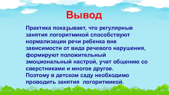 Вывод. Практика показывает, что регулярные занятия логоритмикой способствуют нормализации речи ребенка вне