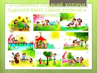 Презентация 10 СЕМЕЙНЫХ ТРАДИЦИЙ, КОТОРЫЕ СДЕЛАЮТ ВАШУ СЕМЬЮ КРЕПКОЙ И СЧАСТЛИВОЙ презентация