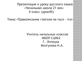 Презентация к уроку русского языка Начальная школа 21 век 4 класс .ТемаПравописание тся- ться в глаголах (урок 45) Учитель начальных класов Мозгунова Н.А. методическая разработка по русскому языку (4 класс)