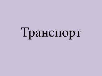 Презентация Транспорт презентация к уроку по окружающему миру (младшая группа)