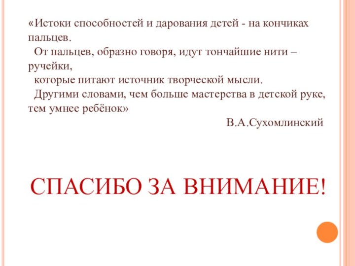 «Истоки способностей и дарования детей - на кончиках пальцев.  От пальцев, образно говоря,