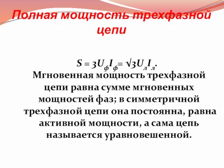 Полная мощность трехфазной цепи S = 3UфIф= √3UлIл.	Мгновенная мощность трехфазной цепи равна