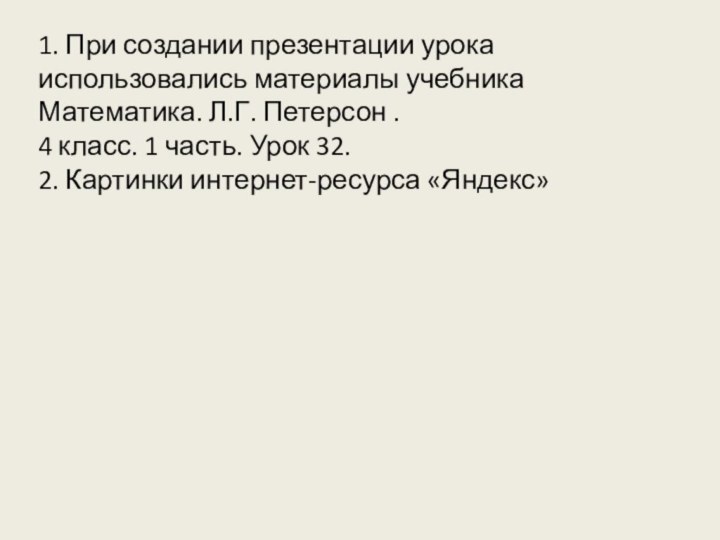 1. При создании презентации урока использовались материалы учебника Математика. Л.Г. Петерсон .