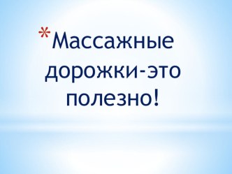 Массажные дорожки - это полезно! презентация к уроку (средняя группа)