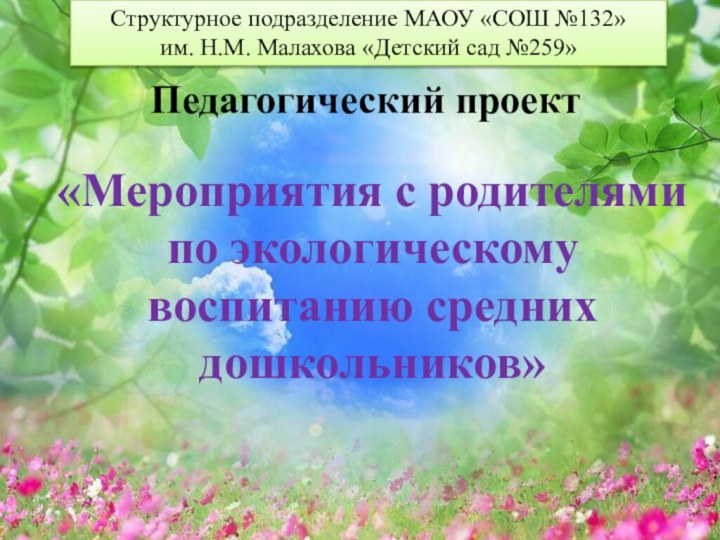 Педагогический проект «Мероприятия с родителями по экологическому воспитанию средних дошкольников»Структурное подразделение МАОУ