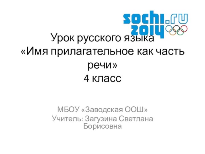 Урок русского языка «Имя прилагательное как часть речи» 4 класс МБОУ «Заводская ООШ»Учитель: Загузина Светлана Борисовна