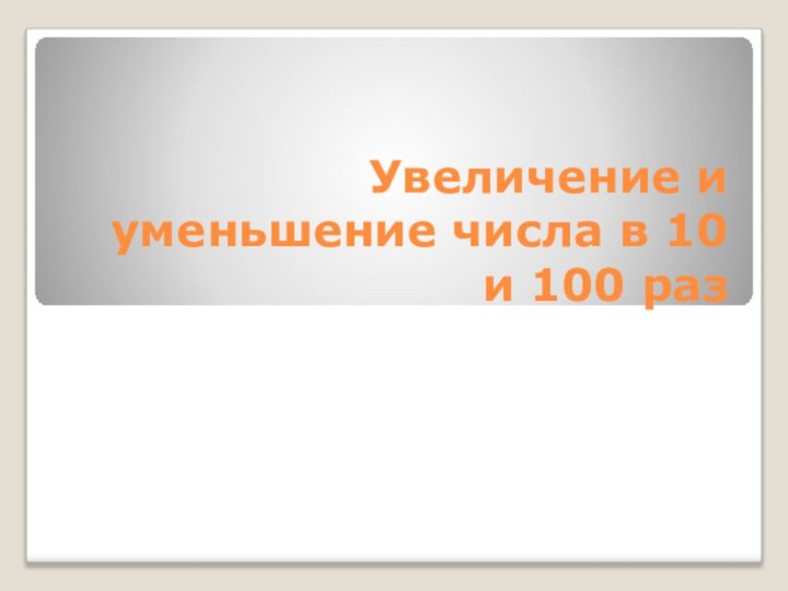 Увеличение и уменьшение числа в 10 и 100 раз