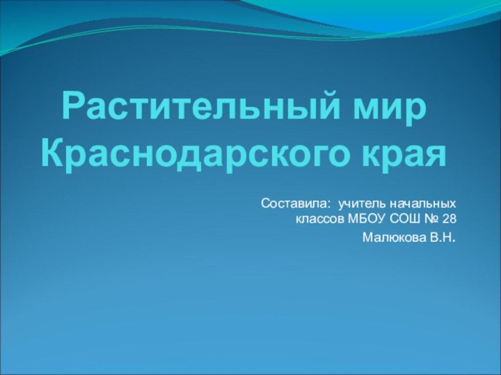 Растительный мир Краснодарского краяСоставила: учитель начальных классов МБОУ СОШ № 28 Малюкова В.Н.