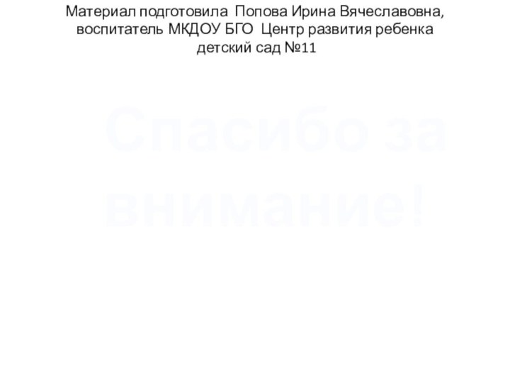 Материал подготовила Попова Ирина Вячеславовна,  воспитатель МКДОУ БГО Центр развития ребенка