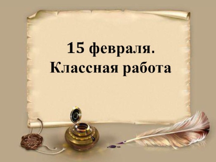 15 февраля.Классная работа