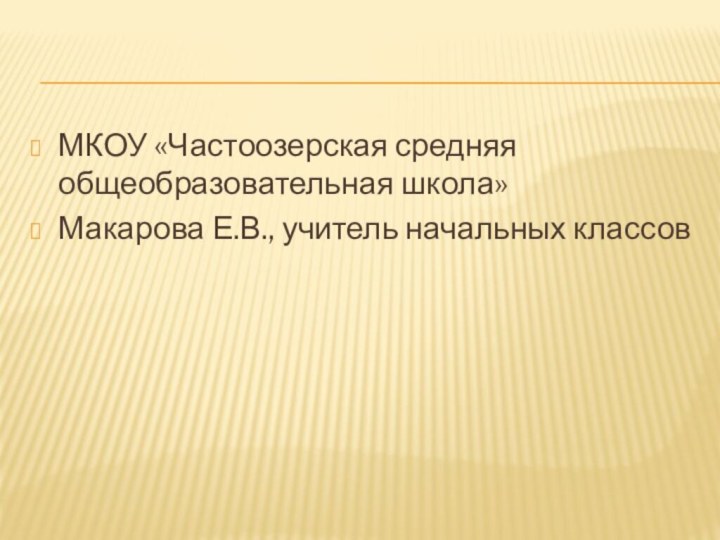 МКОУ «Частоозерская средняя общеобразовательная школа»Макарова Е.В., учитель начальных классов