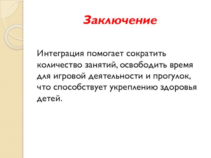 ЗаключениеИнтеграция помогает сократить количество занятий, освободить время для игровой деятельности и прогулок,