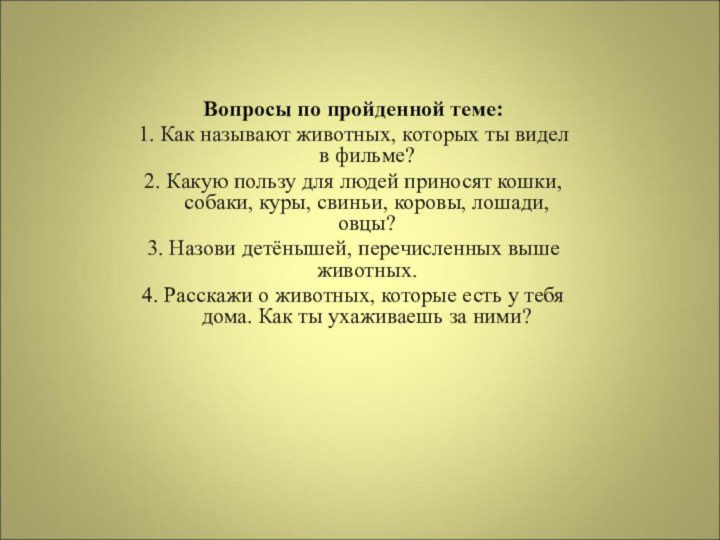 Вопросы по пройденной теме:1. Как называют животных, которых ты видел в фильме?2.