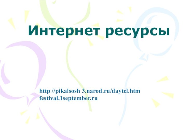 Интернет ресурсыhttp //pikalsosh 3.narod.ru/daytel.htmfestival.1september.ru