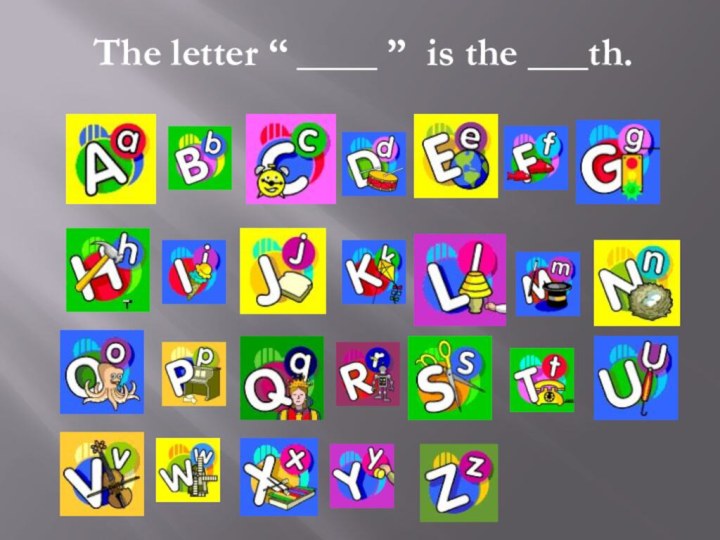 The letter “ ____ ” is the ___th.