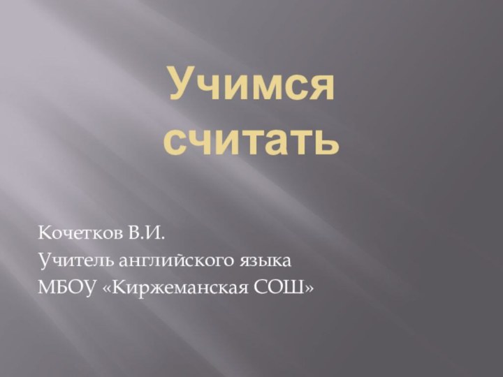 Учимся  считатьКочетков В.И.Учитель английского языкаМБОУ «Киржеманская СОШ»