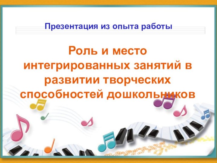 Роль и место интегрированных занятий в развитии творческих способностей дошкольниковПрезентация из опыта работы