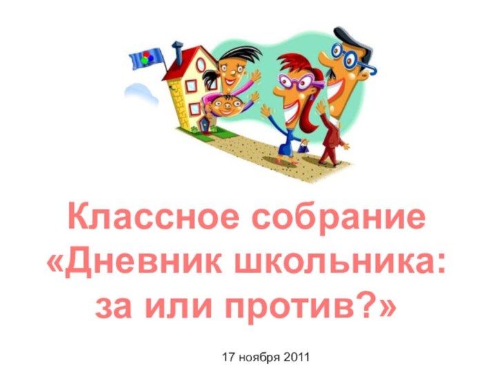 Классное собрание«Дневник школьника: за или против?»17 ноября 2011