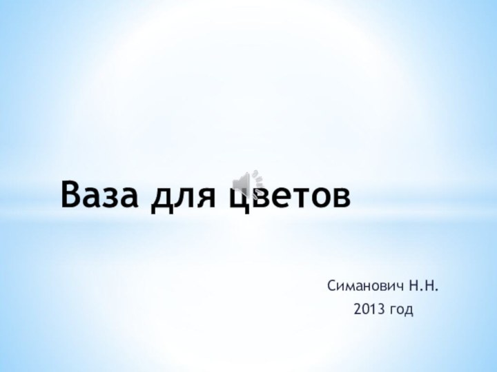 Симанович Н.Н. 2013 годВаза для цветов