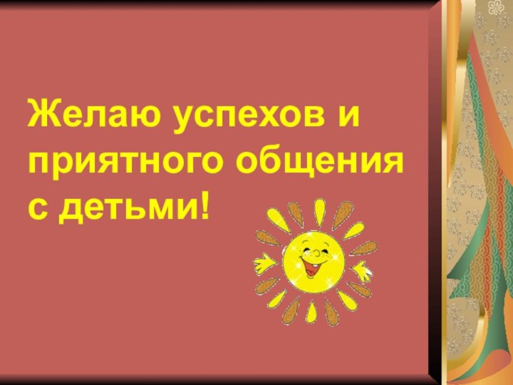 Желаю успехов и приятного общения с детьми!