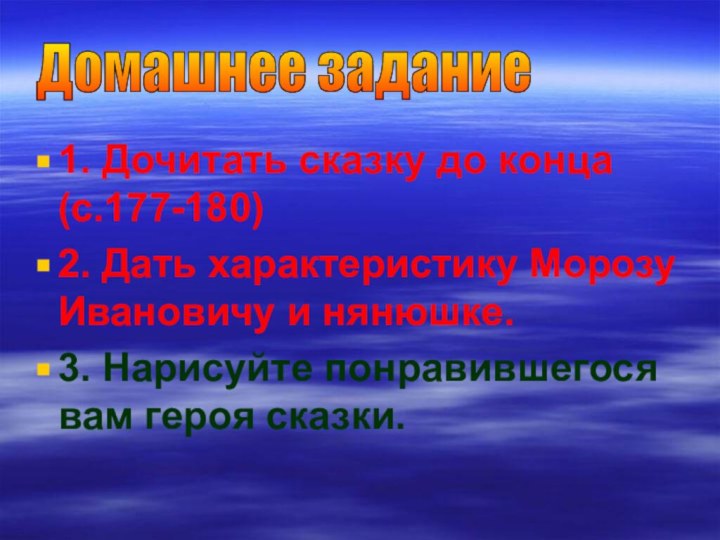 1. Дочитать сказку до конца (с.177-180)2. Дать характеристику Морозу Ивановичу и нянюшке.3.