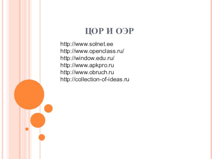 ЦОР И ОЭРhttp://www.solnet.eehttp://www.openclass.ru/http://window.edu.ru/http://www.apkpro.ruhttp://www.obruch.ruhttp://collection-of-ideas.ru