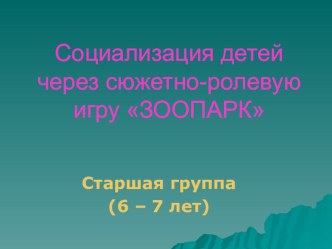 Социализация детей в процессе сюжетно-ролевой игры Зоопарк презентация к занятию по окружающему миру (старшая группа)