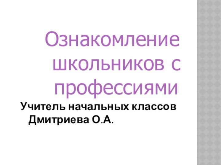 Ознакомление школьников с профессиямиУчитель начальных классов Дмитриева О.А.