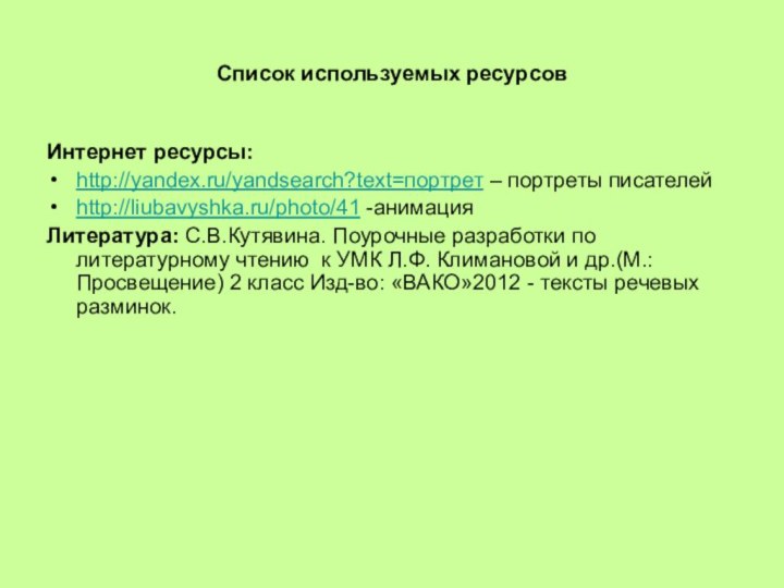 Список используемых ресурсовИнтернет ресурсы:http://yandex.ru/yandsearch?text=портрет – портреты писателейhttp://liubavyshka.ru/photo/41 -анимацияЛитература: С.В.Кутявина. Поурочные разработки по