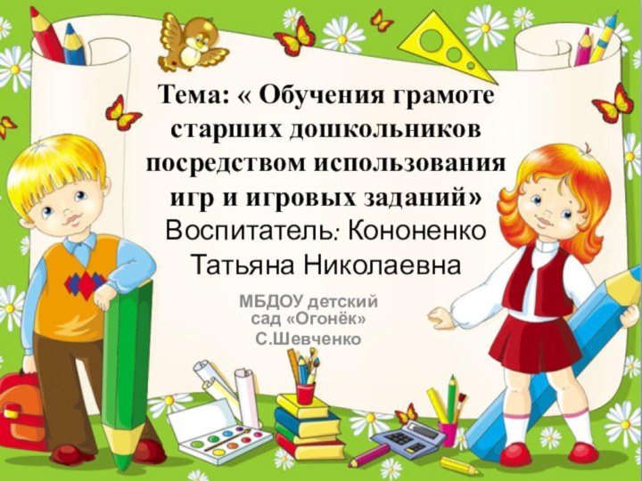 МБДОУ детский сад «Огонёк»С.Шевченко Тема: « Обучения грамоте старших дошкольников посредством использования