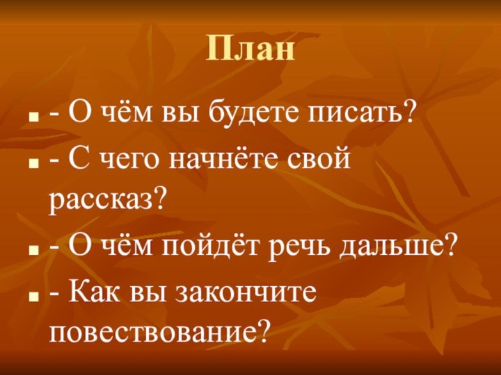 План- О чём вы будете писать?- С чего начнёте свой рассказ?- О