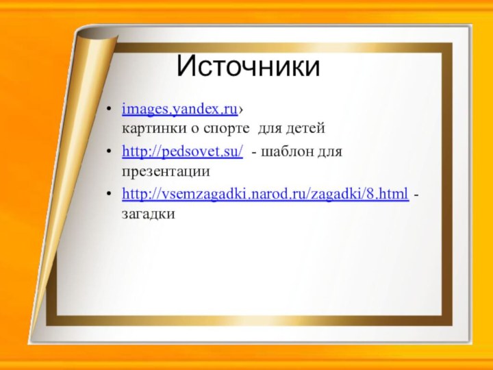 images.yandex.ru› картинки о спорте  для детейhttp://pedsovet.su/ - шаблон для презентацииhttp://vsemzagadki.narod.ru/zagadki/8.html - загадкиИсточники