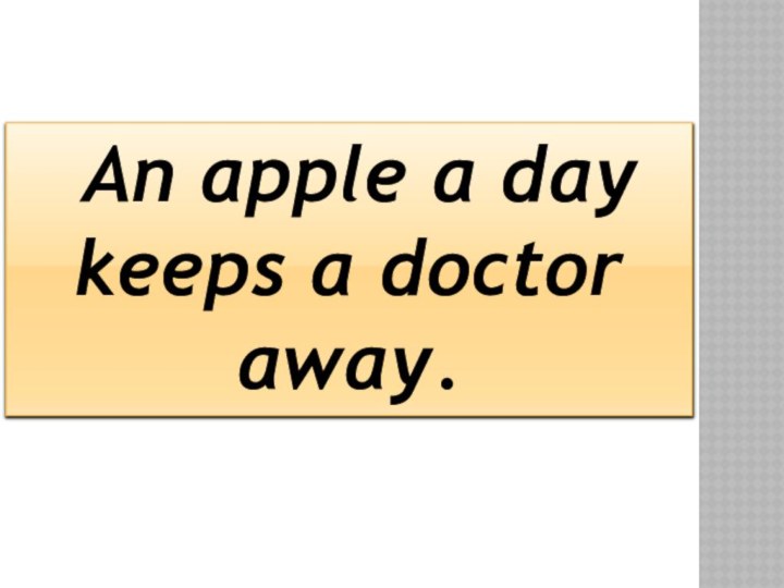 An apple a day keeps a doctor away.