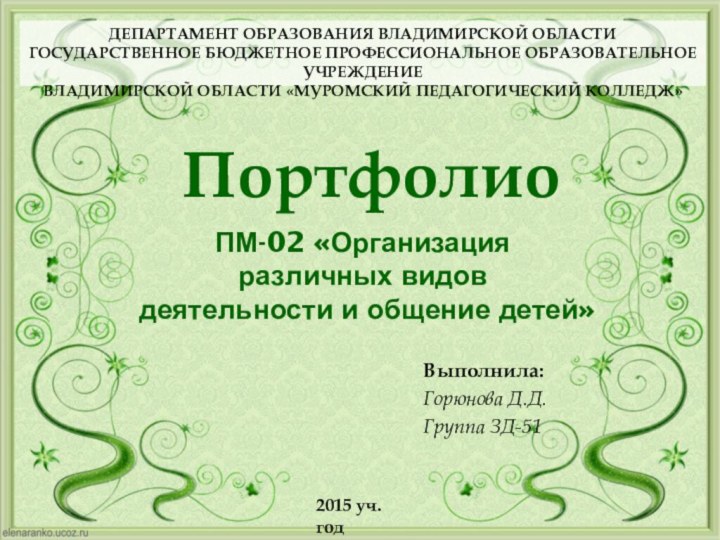 ПортфолиоВыполнила:Горюнова Д.Д.Группа ЗД-512015 уч.год ДЕПАРТАМЕНТ ОБРАЗОВАНИЯ ВЛАДИМИРСКОЙ ОБЛАСТИ ГОСУДАРСТВЕННОЕ БЮДЖЕТНОЕ ПРОФЕССИОНАЛЬНОЕ ОБРАЗОВАТЕЛЬНОЕ