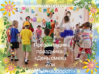 Презентация праздника День смеха или веселье по - наоборотски. презентация к занятию (старшая группа) по теме