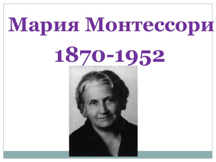 Мария Монтессори1870-1952