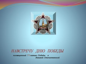 ПРЕЗЕНТАЦИЯ:НА ВСТРЕЧУ ДНЮ ПОБЕДЫ  презентация к уроку (подготовительная группа)