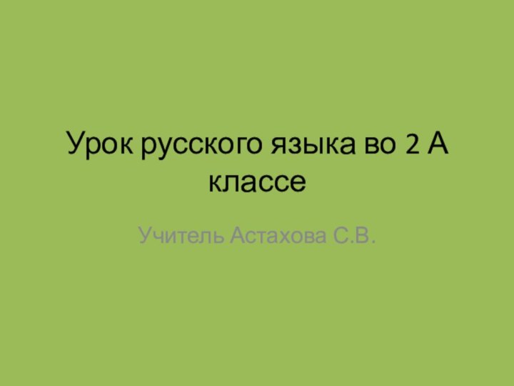 Урок русского языка во 2 А классеУчитель Астахова С.В.