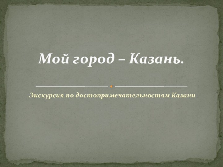 Экскурсия по достопримечательностям КазаниМой город – Казань.