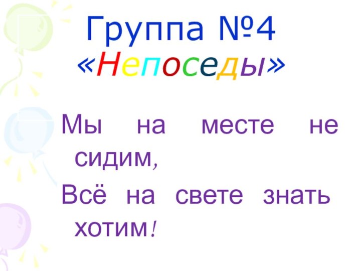 Группа №4  «Непоседы» Мы на месте не сидим,Всё на свете знать хотим!